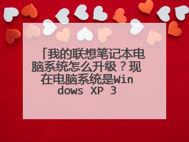 我的联想笔记本电脑系统怎么升级?现在电脑系统是Windows XP 32位。求求各位帮帮忙啊!