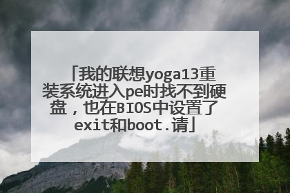 我的联想yoga13重装系统进入pe时找不到硬盘,也在BIOS中设置了exit和boot.请