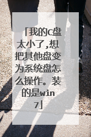 我的C盘太小了,想把其他盘变为系统盘怎么操作。装的是win7
