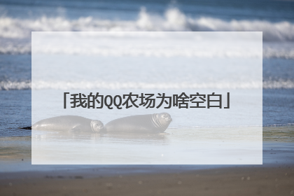 我的QQ农场为啥空白
