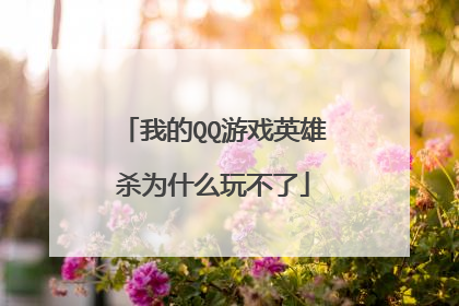 我的QQ游戏英雄杀为什么玩不了