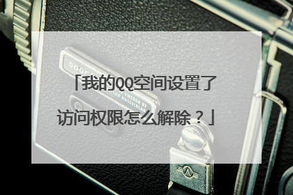我的QQ空间设置了访问权限怎么解除?