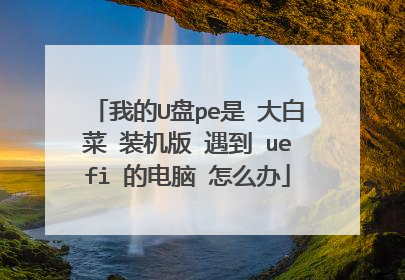 我的U盘pe是 大白菜 装机版 遇到 uefi 的电脑 怎么办