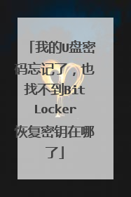我的U盘密码忘记了，也找不到BitLocker恢复密钥在哪了