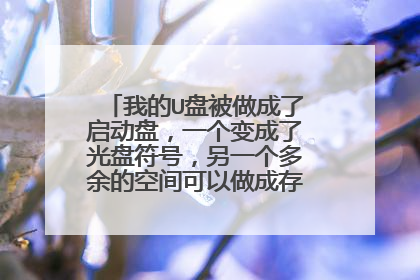 我的U盘被做成了启动盘,一个变成了光盘符号,另一个多余的空间可以做成存储空间,如何恢复全部成存储空间