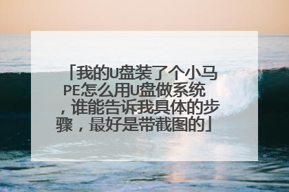 我的U盘装了个小马PE怎么用U盘做系统,谁能告诉我具体的步骤,最好是带截图的