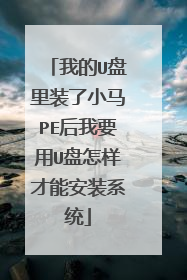 我的U盘里装了小马PE后我要用U盘怎样才能安装系统
