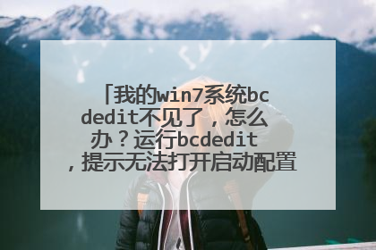 我的win7系统bcdedit不见了，怎么办？运行bcdedit，提示无法打开启动配置数据储存……求助
