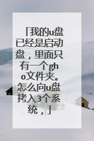 我的u盘已经是启动盘，里面只有一个gho文件夹。怎么向u盘拷入3个系统，