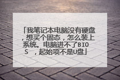 我笔记本电脑没有硬盘,想买个固态,怎么装上系统。电脑进不了BIOS ,起始项不是U盘