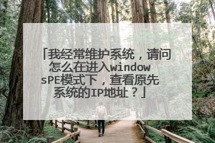 我经常维护系统，请问怎么在进入windowsPE模式下，查看原先系统的IP地址？