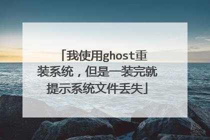 我使用ghost重装系统,但是一装完就提示系统文件丢失