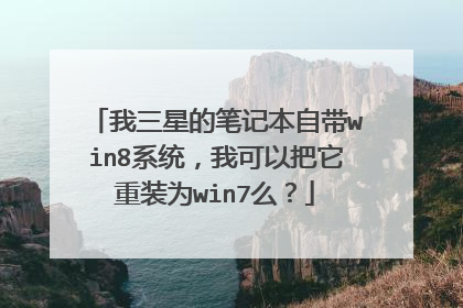 我三星的笔记本自带win8系统,我可以把它重装为win7么?