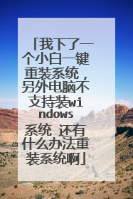 我下了一个小白一键重装系统，另外电脑不支持装windows系统 还有什么办法重装系统啊