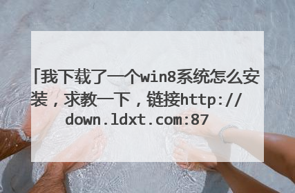 我下载了一个win8系统怎么安装,求教一下,链接http://down.ldxt.com:87/LDXT_Ghost_win8_X86_ZJV1.iso