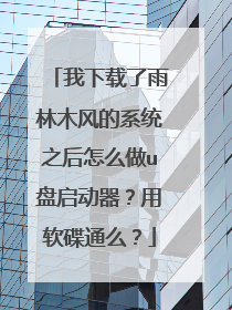 我下载了雨林木风的系统之后怎么做u盘启动器？用软碟通么？