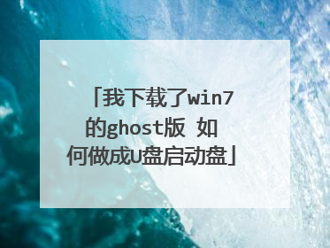 我下载了win7的ghost版 如何做成U盘启动盘