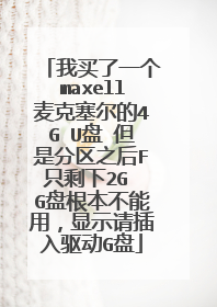 我买了一个maxell麦克塞尔的4G U盘 但是分区之后F只剩下2G G盘根本不能用,显示请插入驱动G盘