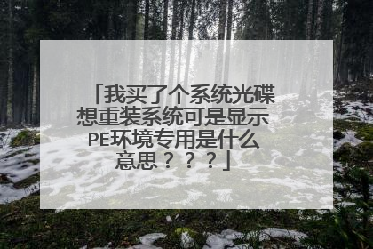 我买了个系统光碟想重装系统可是显示PE环境专用是什么意思？？？