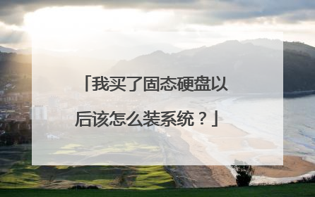 我买了固态硬盘以后该怎么装系统?