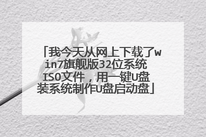 我今天从网上下载了win7旗舰版32位系统ISO文件,用一键U盘装系统制作U盘启动盘