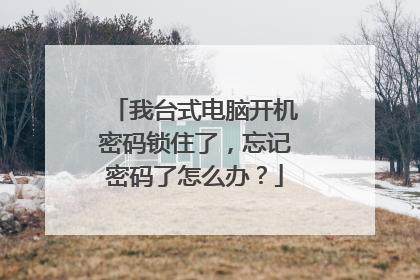 我台式电脑开机密码锁住了,忘记密码了怎么办?