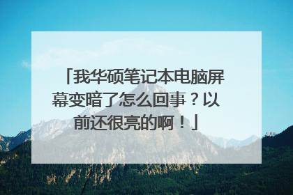 我华硕笔记本电脑屏幕变暗了怎么回事?以前还很亮的啊!