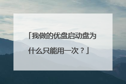 我做的优盘启动盘为什么只能用一次?