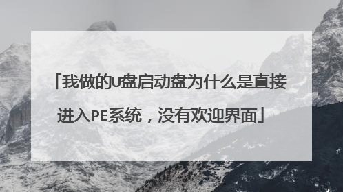 我做的U盘启动盘为什么是直接进入PE系统，没有欢迎界面