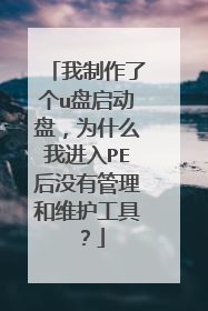 我制作了个u盘启动盘，为什么我进入PE后没有管理和维护工具？