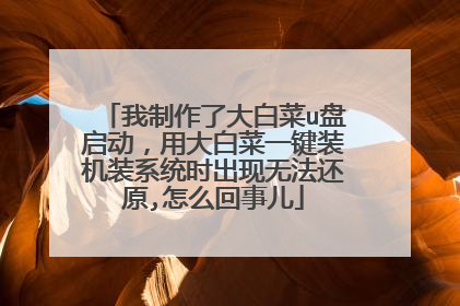 我制作了大白菜u盘启动,用大白菜一键装机装系统时出现无法还原,怎么回事儿