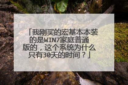 我刚买的宏基本本装的是WIN7家庭普通版的,这个系统为什么只有30天的时间?