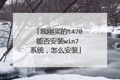 我刚买的t470 能否安装win7系统，怎么安装