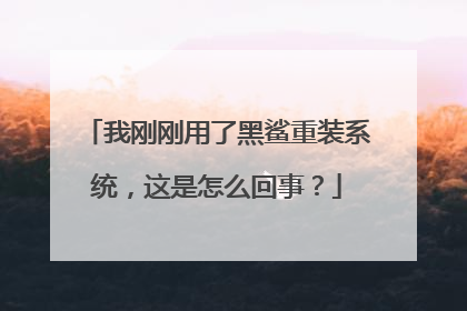 我刚刚用了黑鲨重装系统,这是怎么回事?