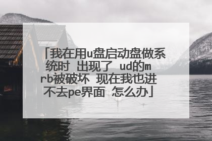 我在用u盘启动盘做系统时 出现了 ud的mrb被破坏 现在我也进不去pe界面 怎么办