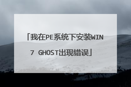 我在PE系统下安装WIN7 GHOST出现错误