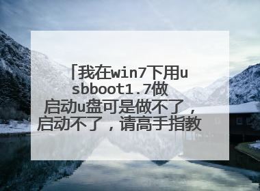 我在win7下用usbboot1.7做启动u盘可是做不了,启动不了,请高手指教,4G清华紫光的