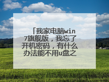 我家电脑win7旗舰版,我忘了开机密码,有什么办法能不用u盘之类的破解密码,急!在线等!