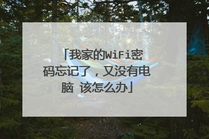 我家的WiFi密码忘记了,又没有电脑 该怎么办