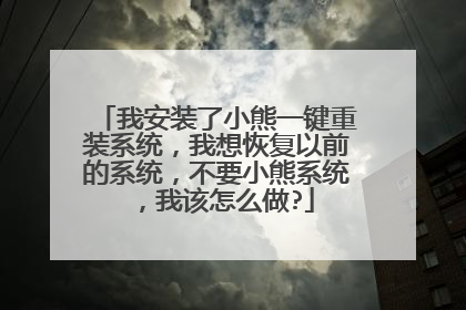 我安装了小熊一键重装系统,我想恢复以前的系统,不要小熊系统,我该怎么做?