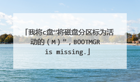 我将c盘“将磁盘分区标为活动的(M)”,BOOTMGR is missing.