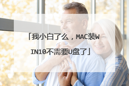 我小白了么,MAC装WIN10不需要U盘了
