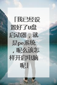 我已经设置好了U盘启动器,就是pe系统,呢么该怎样开启电脑呢