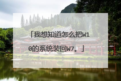 我想知道怎么把W10的系统装回W7。