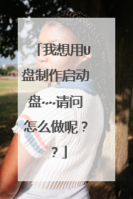 我想用U盘制作启动盘~~请问怎么做呢??