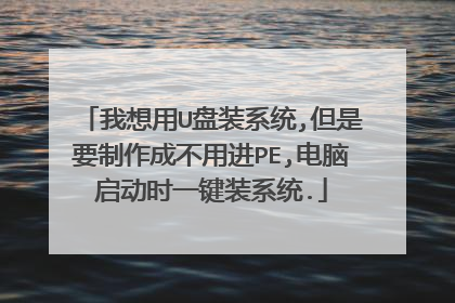 我想用U盘装系统,但是要制作成不用进PE,电脑启动时一键装系统.