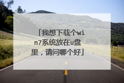 我想下载个win7系统放在u盘里,请问哪个好
