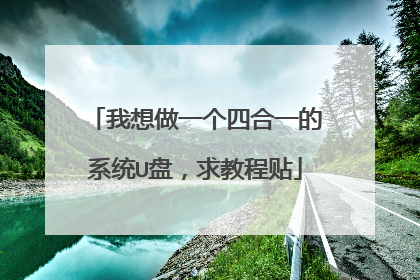 我想做一个四合一的系统U盘,求教程贴