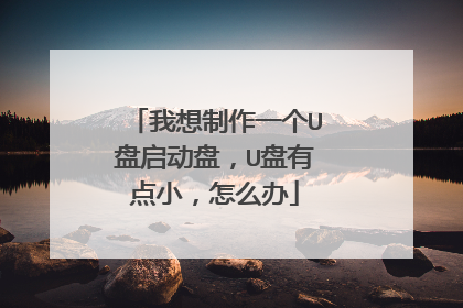 我想制作一个U盘启动盘，U盘有点小，怎么办