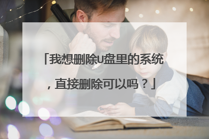 我想删除U盘里的系统，直接删除可以吗？